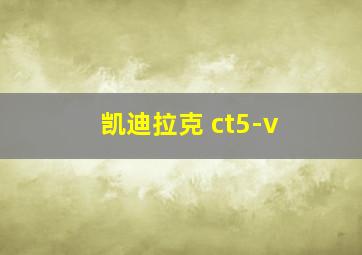 凯迪拉克 ct5-v